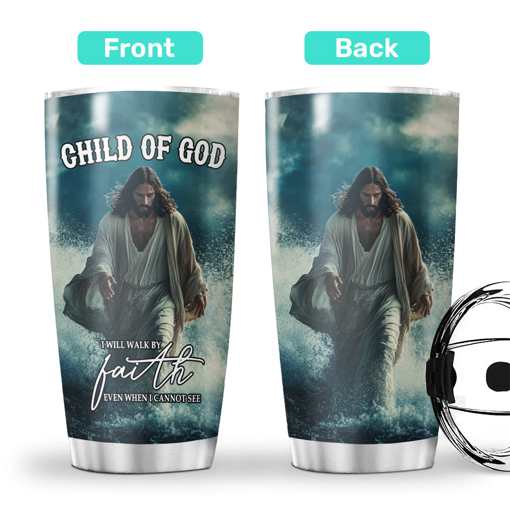 I will Walk by faith even when I cannot see Stainless Steel Tumbler